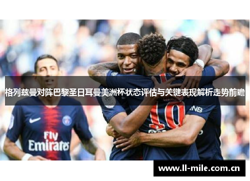 格列兹曼对阵巴黎圣日耳曼美洲杯状态评估与关键表现解析走势前瞻